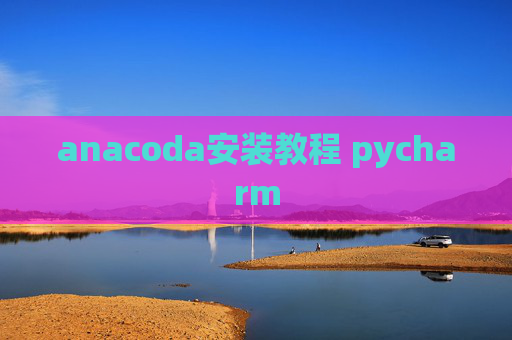 anacoda安装教程 pycharm